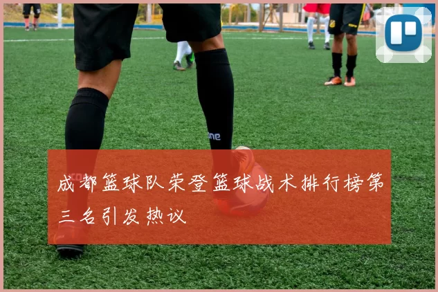 成都篮球队荣登篮球战术排行榜第三名引发热议