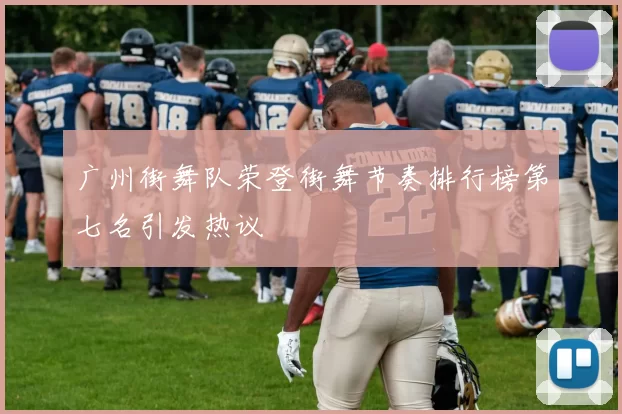 广州街舞队荣登街舞节奏排行榜第七名引发热议