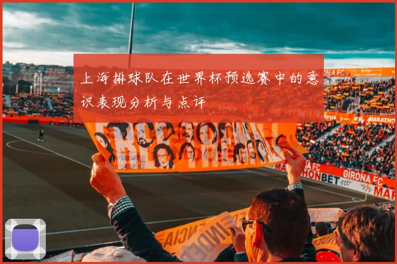 上海排球队在世界杯预选赛中的意识表现分析与点评