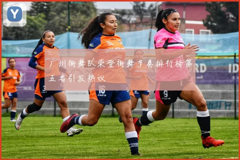 广州街舞队荣登街舞节奏排行榜第五名引发热议