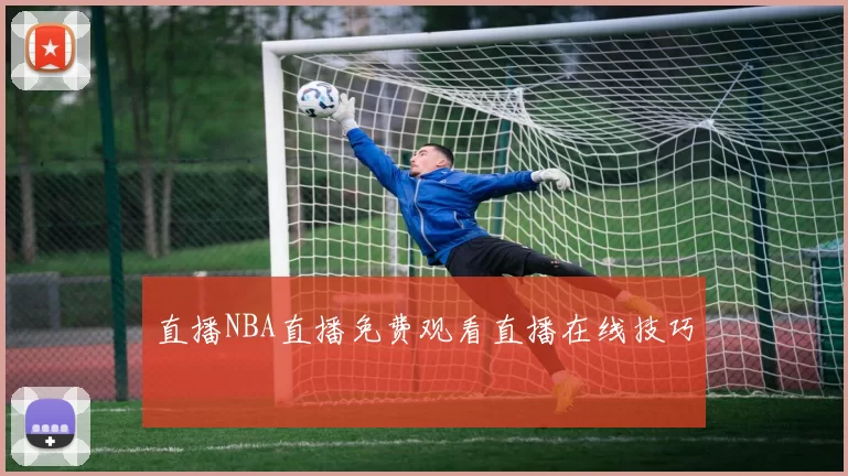 直播NBA直播免费观看直播在线技巧