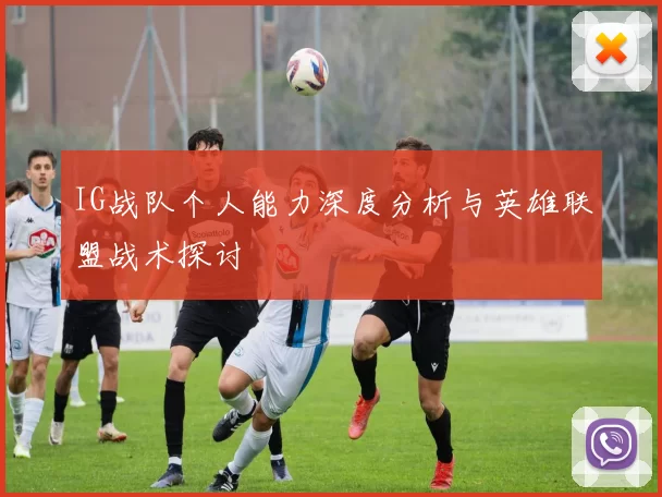 IG战队个人能力深度分析与英雄联盟战术探讨