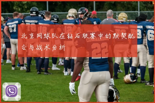 北京网球队在钻石联赛中的默契配合与战术分析