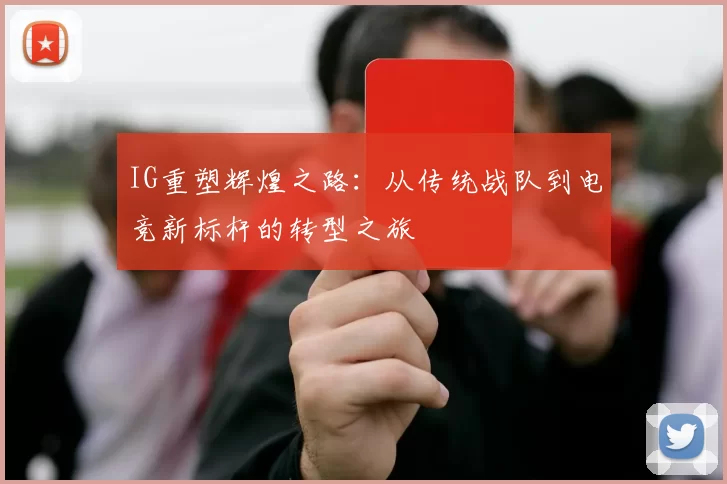 IG重塑辉煌之路：从传统战队到电竞新标杆的转型之旅