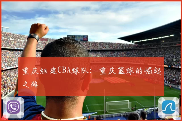 重庆组建CBA球队：重庆篮球的崛起之路