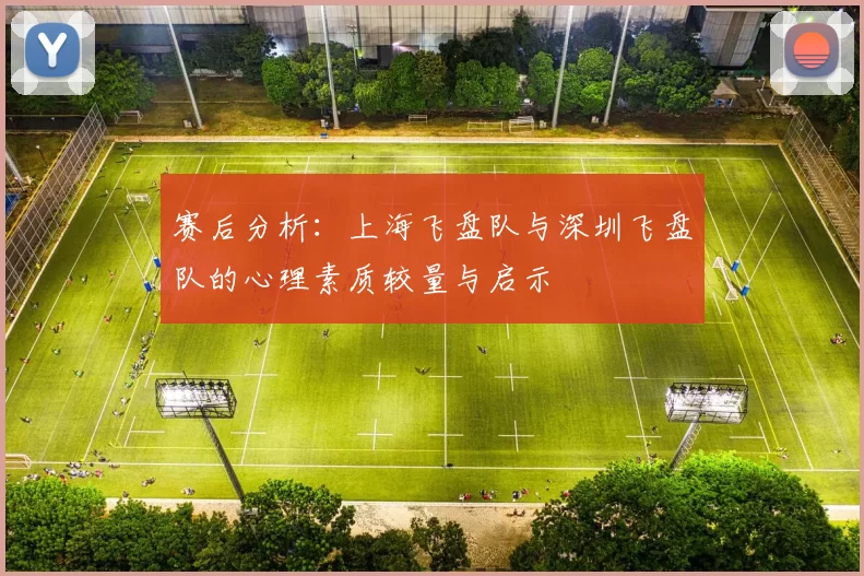 赛后分析：上海飞盘队与深圳飞盘队的心理素质较量与启示
