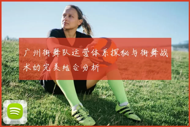 广州街舞队运营体系探秘与街舞战术的完美结合分析