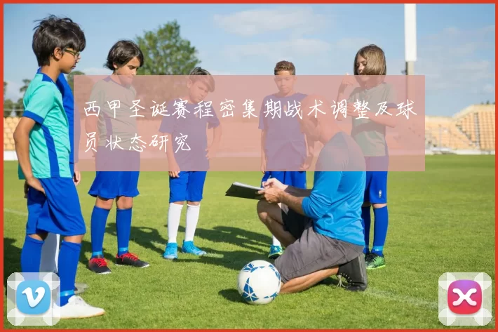 西甲圣诞赛程密集期战术调整及球员状态研究