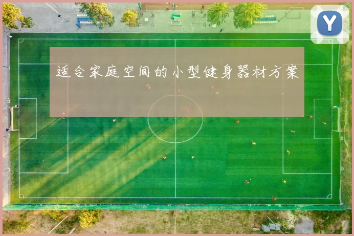 适合家庭空间的小型健身器材方案